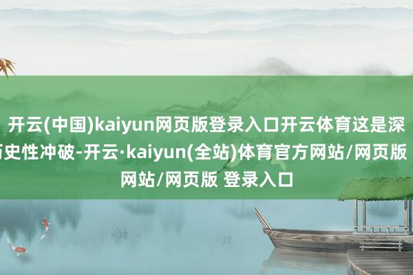 开云(中国)kaiyun网页版登录入口开云体育这是深圳外贸历史性冲破-开云·kaiyun(全站)体育官方网站/网页版 登录入口