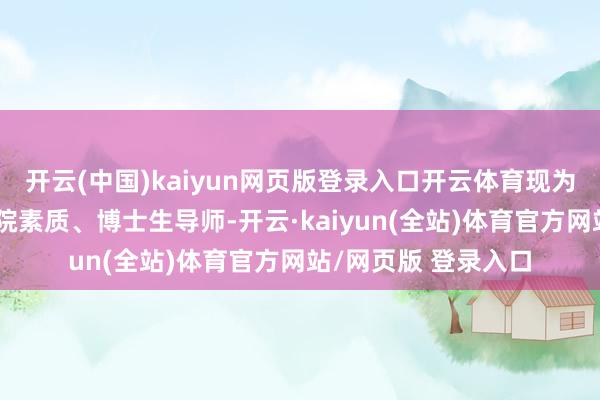 开云(中国)kaiyun网页版登录入口开云体育现为北京师范大学体裁院素质、博士生导师-开云·kaiyun(全站)体育官方网站/网页版 登录入口